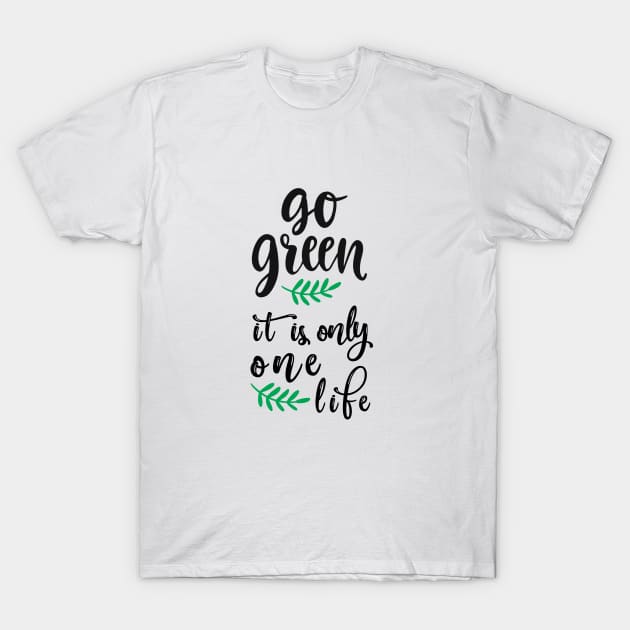 Go green it's only one life T-Shirt by qrotero